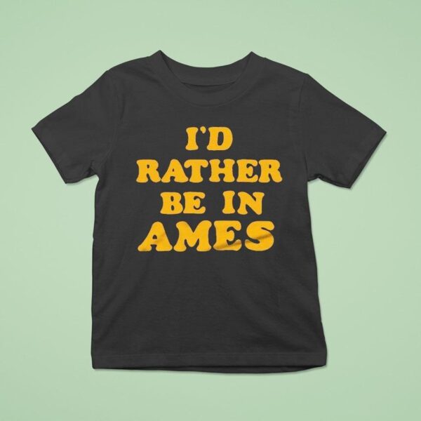I D Rather Be In Ames Iowa T Shirt