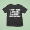 I Don T Need A Vaccine I Already Have Autism T Shirt