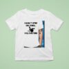 I Don T Step On Toes I Roll Over Them T Shirt