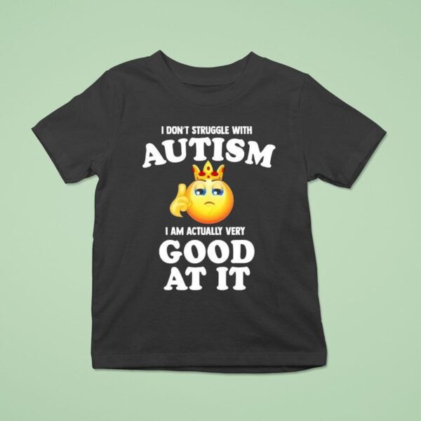 I Don T Struggle With Autism I Am Actually Very Good At It Icon King T Shirt