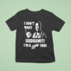 I Don T Want Goddamit I M A Sly Dan Fan T Shirt