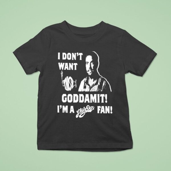 I Don T Want Goddamit I M A Sly Dan Fan T Shirt