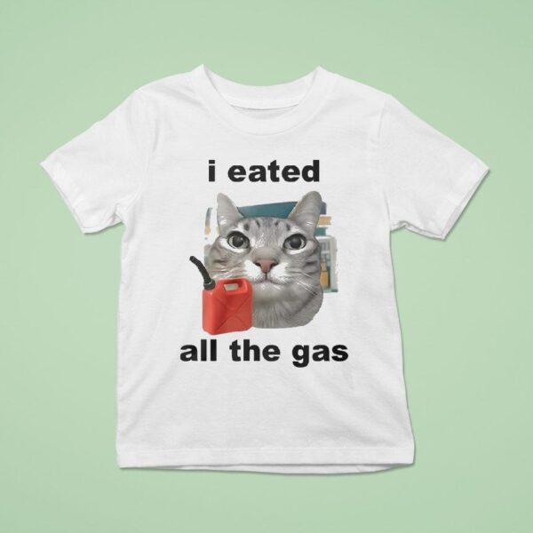 I Eated All The Gas Ca T Shirt