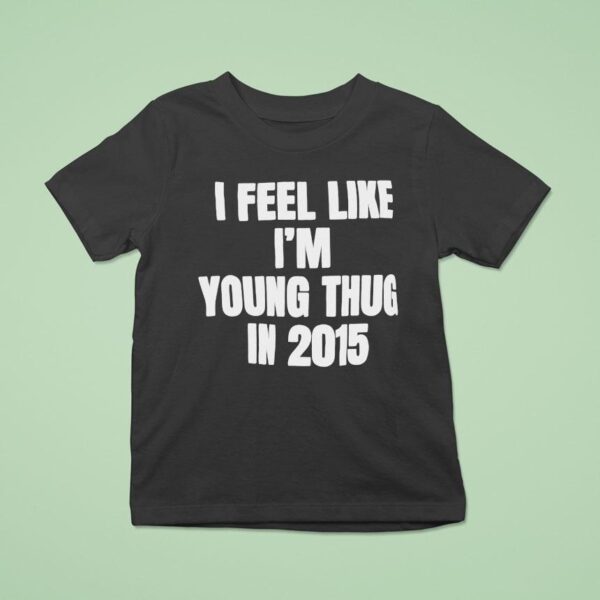 I Feel Like I M Young Thug In T Shirt