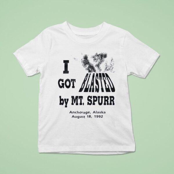 I Got Blasted By Mt Spurr Anchorage Alaska August T Shirt