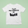 I Got My Levi S At The But T Shirt