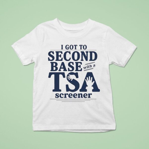 I Got To Second Base With A Tsa Screener T Shirt