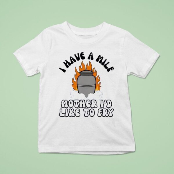 I Have A Mile Mother I D Like To Fry T Shirt