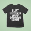 I Lift Because My Wife Is Ho T Shirt