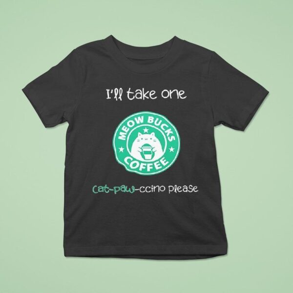 I Ll Take One Cat Paw Ccino Please Meow Bucks Coffee Style Starbucks T Shirt