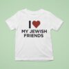I Love My Jewish Friends T Shirt