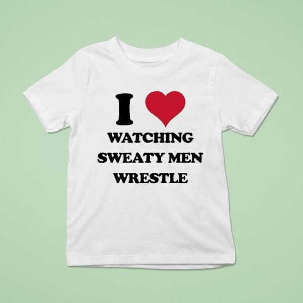 I Love Watching Sweaty Men Wrestle T Shirt