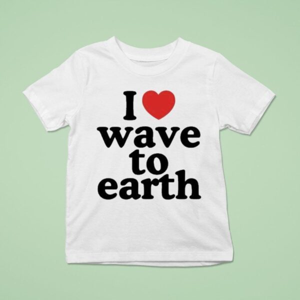 I Love Wave To Earth T Shirt