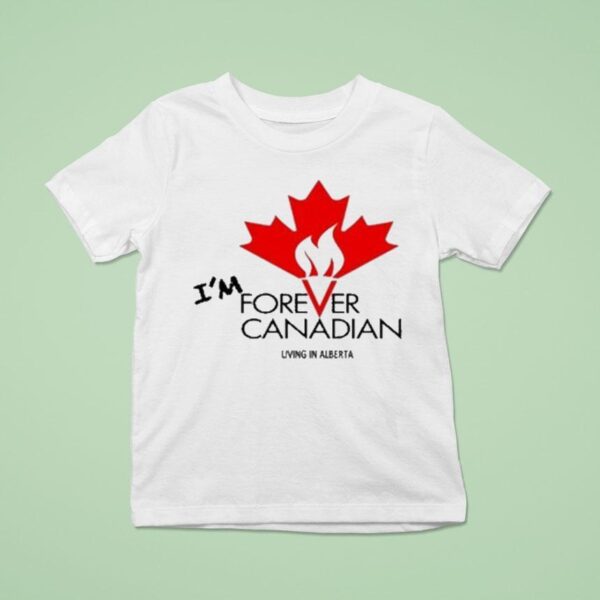 I M Forever Can Canadian Living In Alberta T Shirt