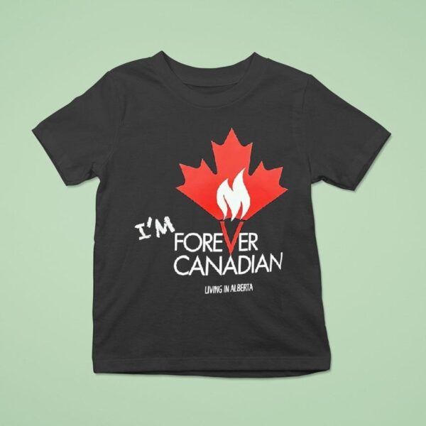 I M Forever Canadian Living In Alberta Maple Leaf Fire T Shirt