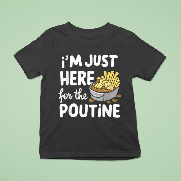 I M Just Here For The Poutine Canadian Fries Cheese Potatoes T Shirt