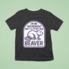 I M No Taxidermist But I Ll Stuff Her Beaver T Shirt