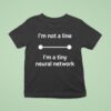 I M Not A Line I M A Tiny Neural Network T Shirt