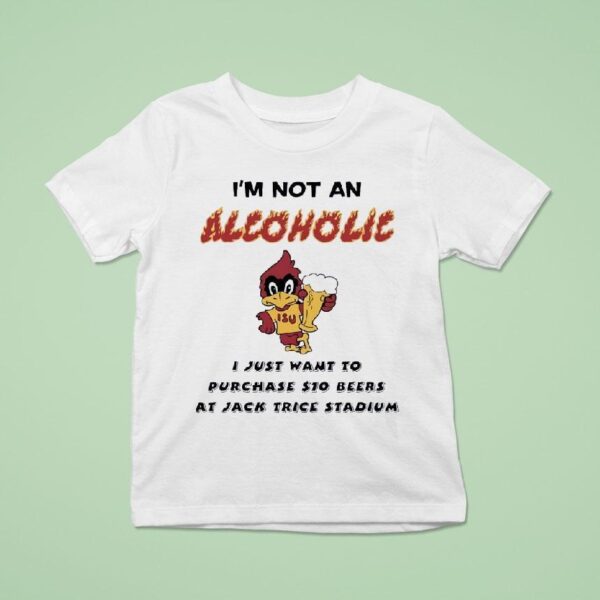 I M Not An Alcoholic I Just Want To Purchase Dollar Beers At Jack Trice Stadium Iowa State Cyclones T Shirt