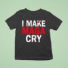 I Make Maga Cry T Shirt