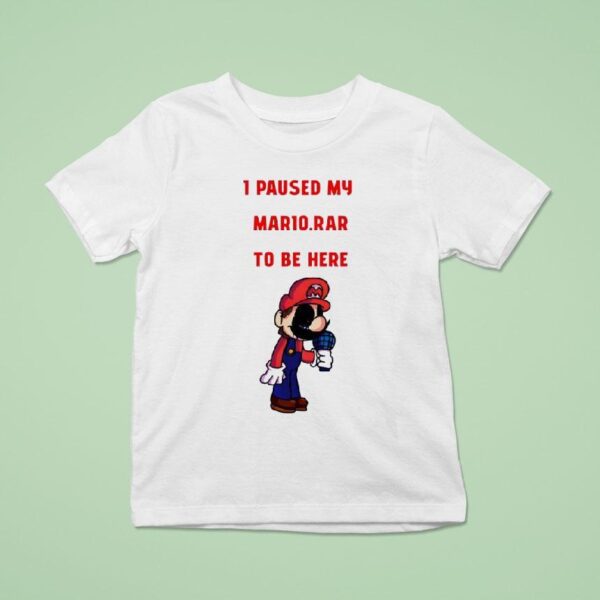 I Paused My Mario Rar To Be Here T Shirt