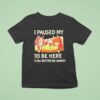 I Paused My To Be Here This Better Be Good Career Event Anime T Shirt