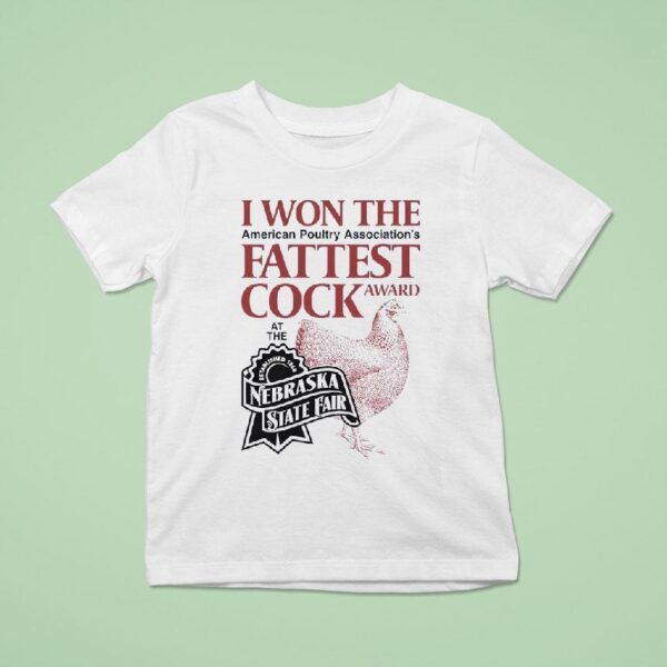 I Won The Fattest Cock Award At The Nebraska State Fair T Shirt