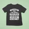 Ich Wusste Der Tag Wird Hasslich Aber Mit Dir Hab Aber Mit Dir Hab Ich Nicht Gerechne T Shirt