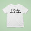 If It S Nice Play It Twice T Shirt