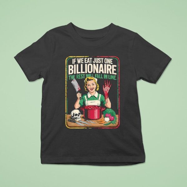 If We Eat Just One Billionaire The Rest Will Fall In Line T Shirt