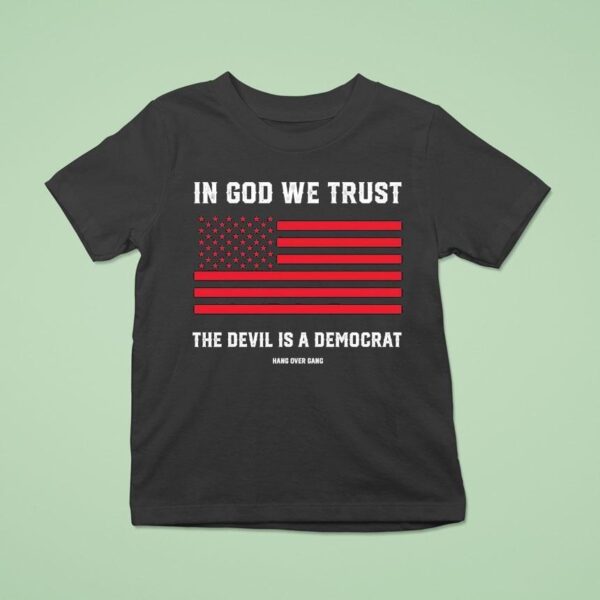 In God We Trust The Devil Is A Democrat Hang Over Gang T Shirt