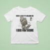In Her Own Words Even When It S Killing Me I Beg For More Hand T Shirt