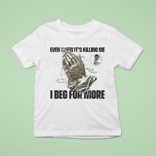 In Her Own Words Even When It S Killing Me I Beg For More Hand T Shirt