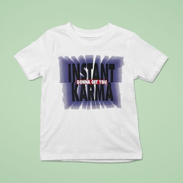 Instant Karma Gonna Get You T Shirt