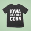 Iowa Has Bad Corn T Shirt