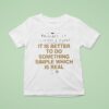 It Is Better To Do Something Simple Which Is Real Truth Statemen T Shirt
