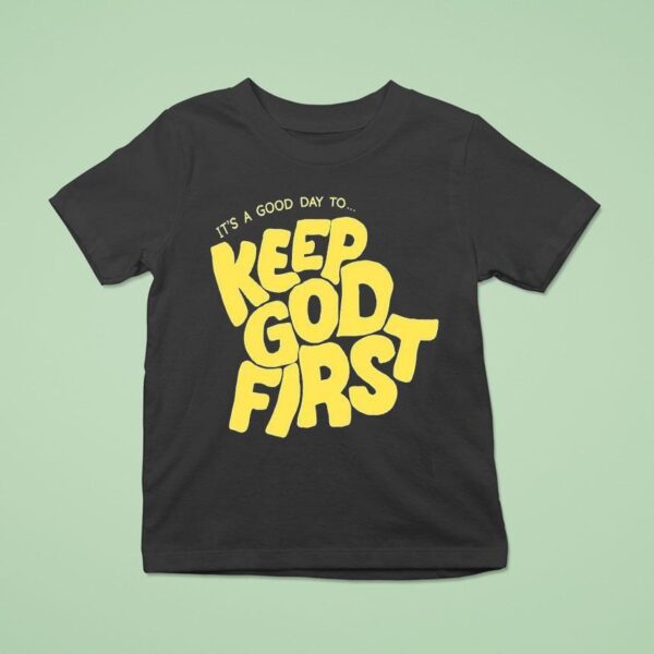It S A Good Day To Keep God Firs T Shirt