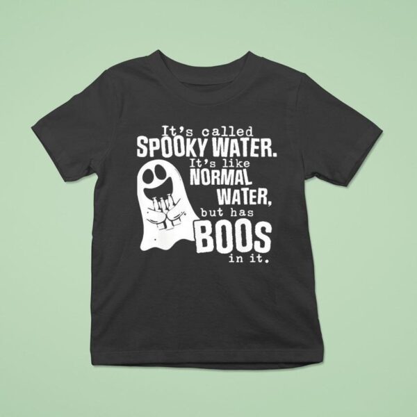 It S Called Spooky Water It S Like Normal Water But Has Boos T Shirt