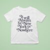 It Will Always Be New York Or Nowhere New York Yankees T Shirt