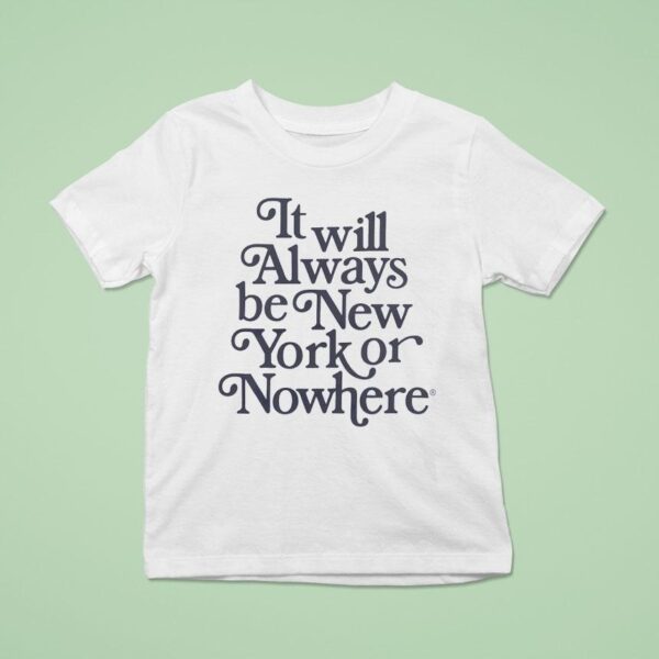 It Will Always Be New York Or Nowhere New York Yankees T Shirt