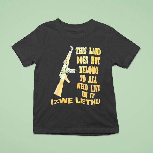 Izwe Lethu This Land Does Not Belong To All Who Live In I T Shirt