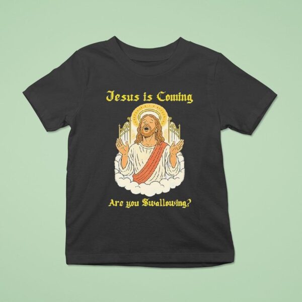 Jesus Is Coming Are You Swallowing T Shirt