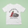 Jesus Praying For All You Hoes T Shirt
