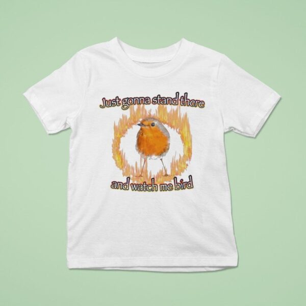 Just Gonna Stand There And Watch Me Bird Flames T Shirt