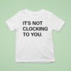 Justin Bieber It S Not Clocking To You T Shirt