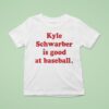 Kyle Schwarber Is Good At Baseball Philadelphia Phillies T Shirt