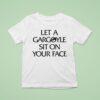 Let A Gargoyle Sit On Your Face T Shirt