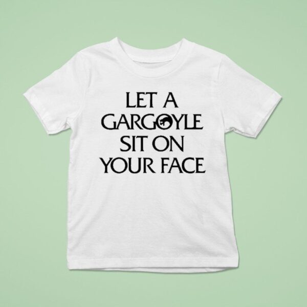Let A Gargoyle Sit On Your Face T Shirt