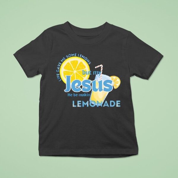 Life Gave Me Some Lemons But My Jesus He Be Making Lemonade T Shirt