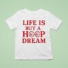 Life Is But A Hoop Dream T Shirt